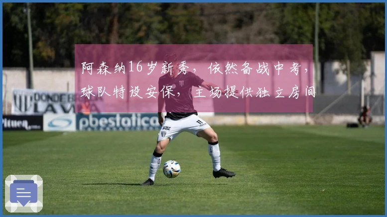 阿森纳16岁新秀，依然备战中考，球队特设安保，主场提供独立房间